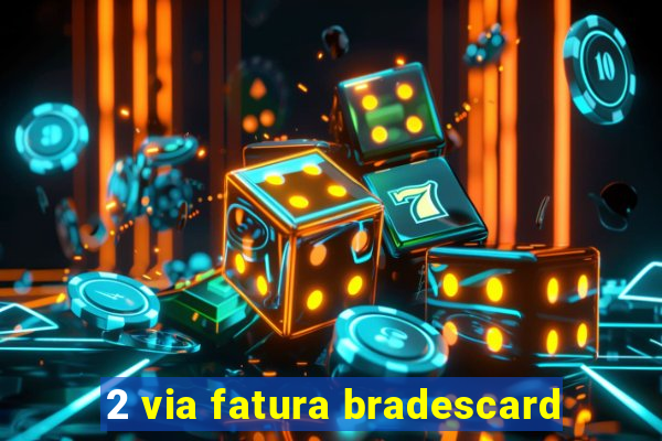 2 via fatura bradescard